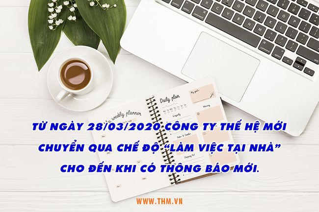 Tránh dịch Covid-19, Công ty Thế Hệ Mới chuyển qua chế độ &quot;Làm việc tại nhà&quot; từ ngày 28/03/2020 cho đến khi có thông báo mới.